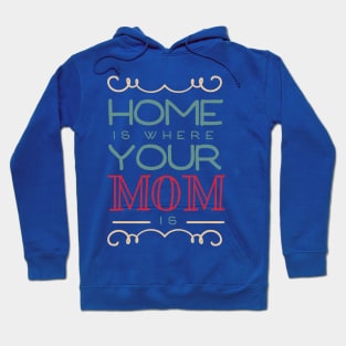 Home Is Where Your Mom Is Hoodie